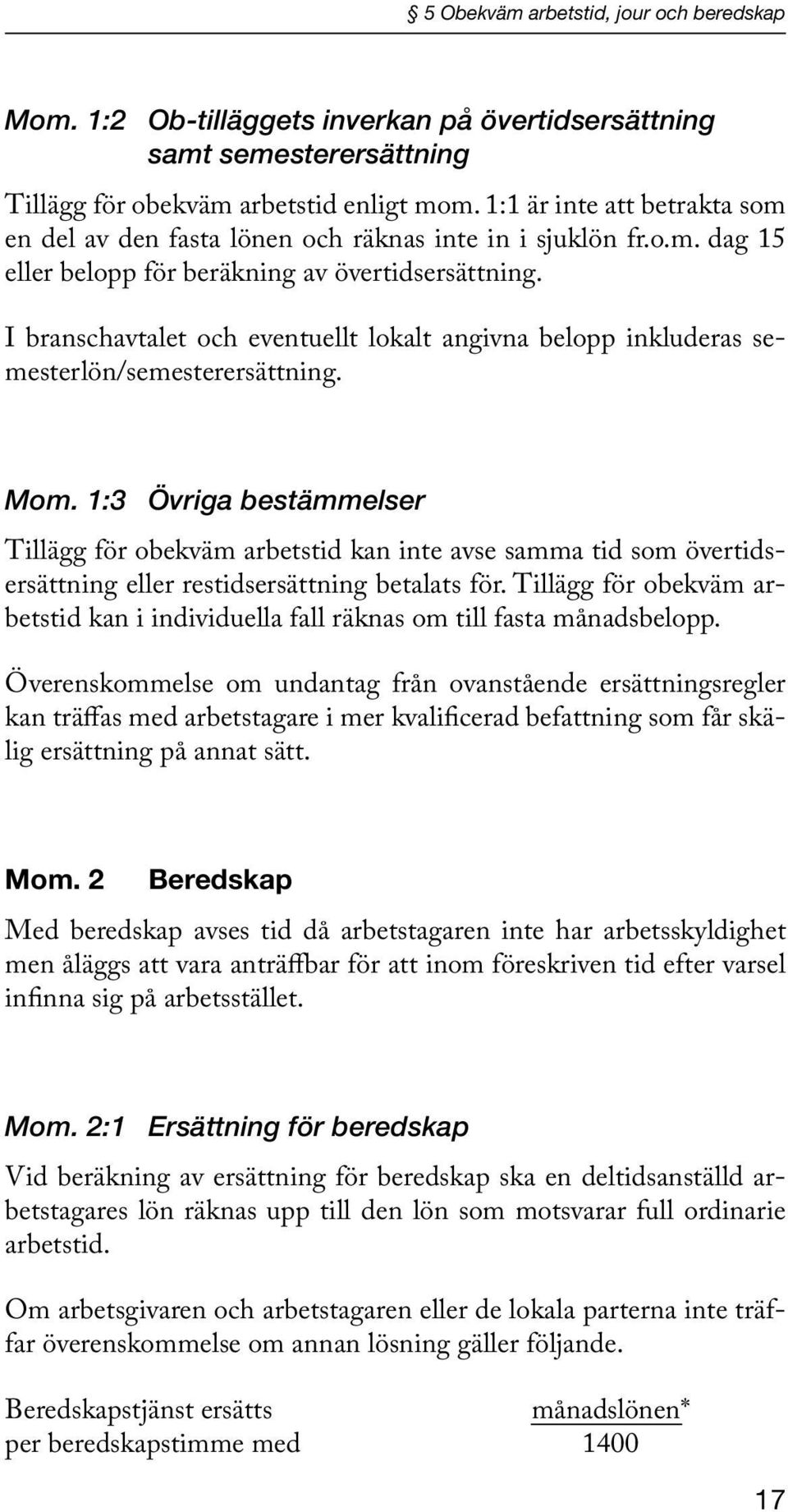 I branschavtalet och eventuellt lokalt angivna belopp inkluderas semesterlön/semesterersättning. Mom.