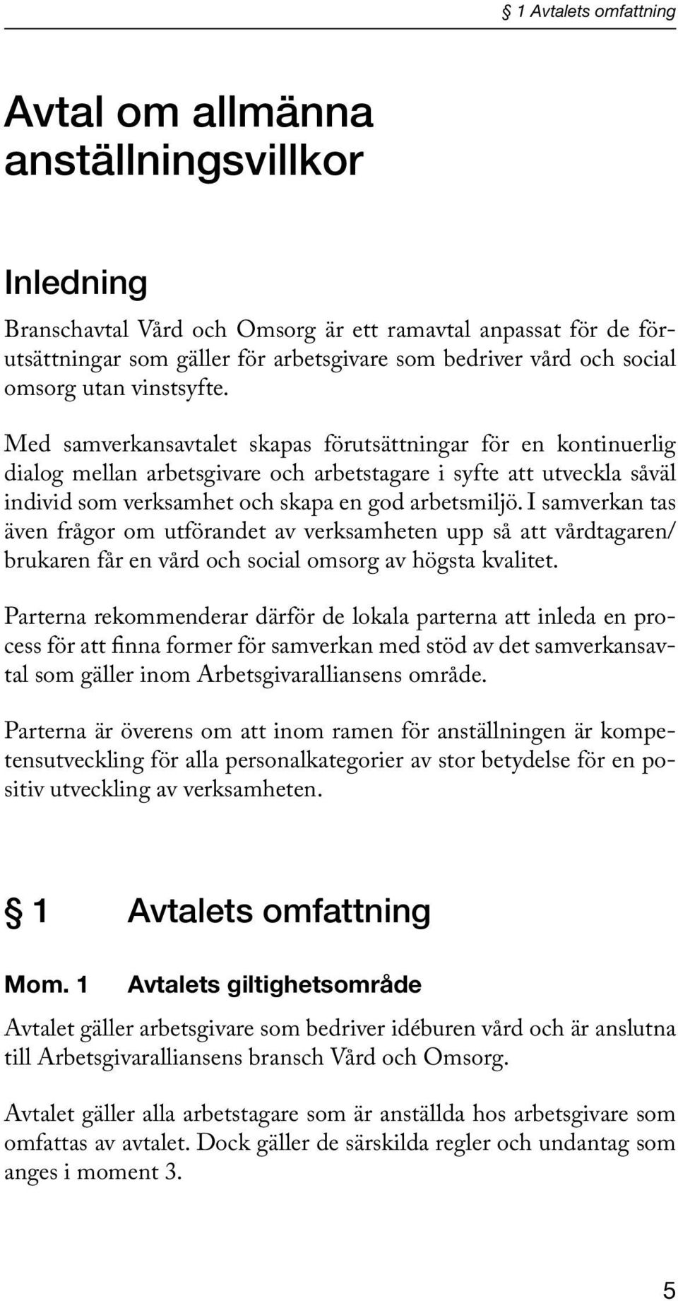 Med samverkansavtalet skapas förutsättningar för en kontinuerlig dialog mellan arbetsgivare och arbetstagare i syfte att utveckla såväl individ som verksamhet och skapa en god arbetsmiljö.