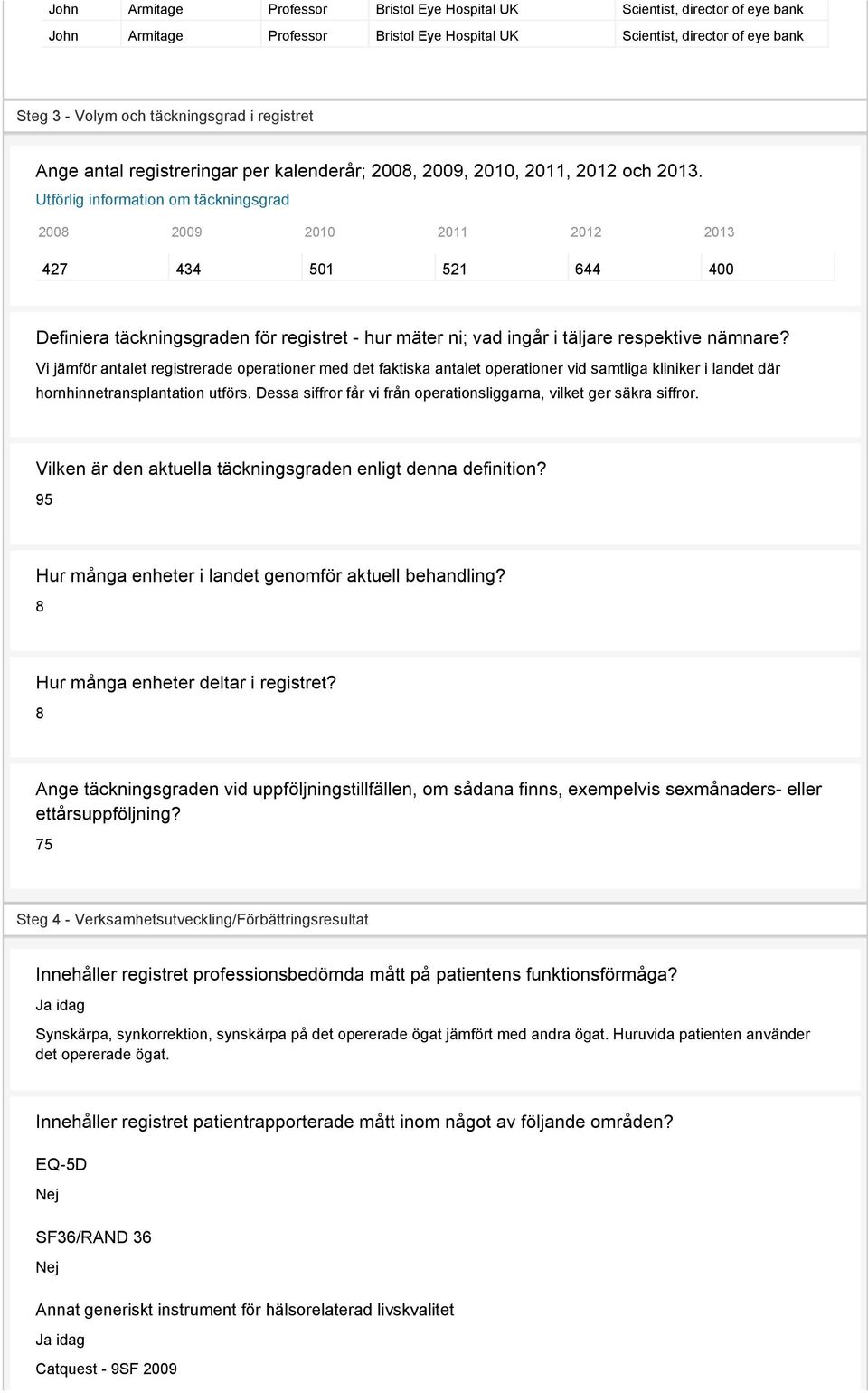 Utförlig information om täckningsgrad 2008 2009 2010 2011 2012 2013 427 434 501 521 644 400 Definiera täckningsgraden för registret - hur mäter ni; vad ingår i täljare respektive nämnare?