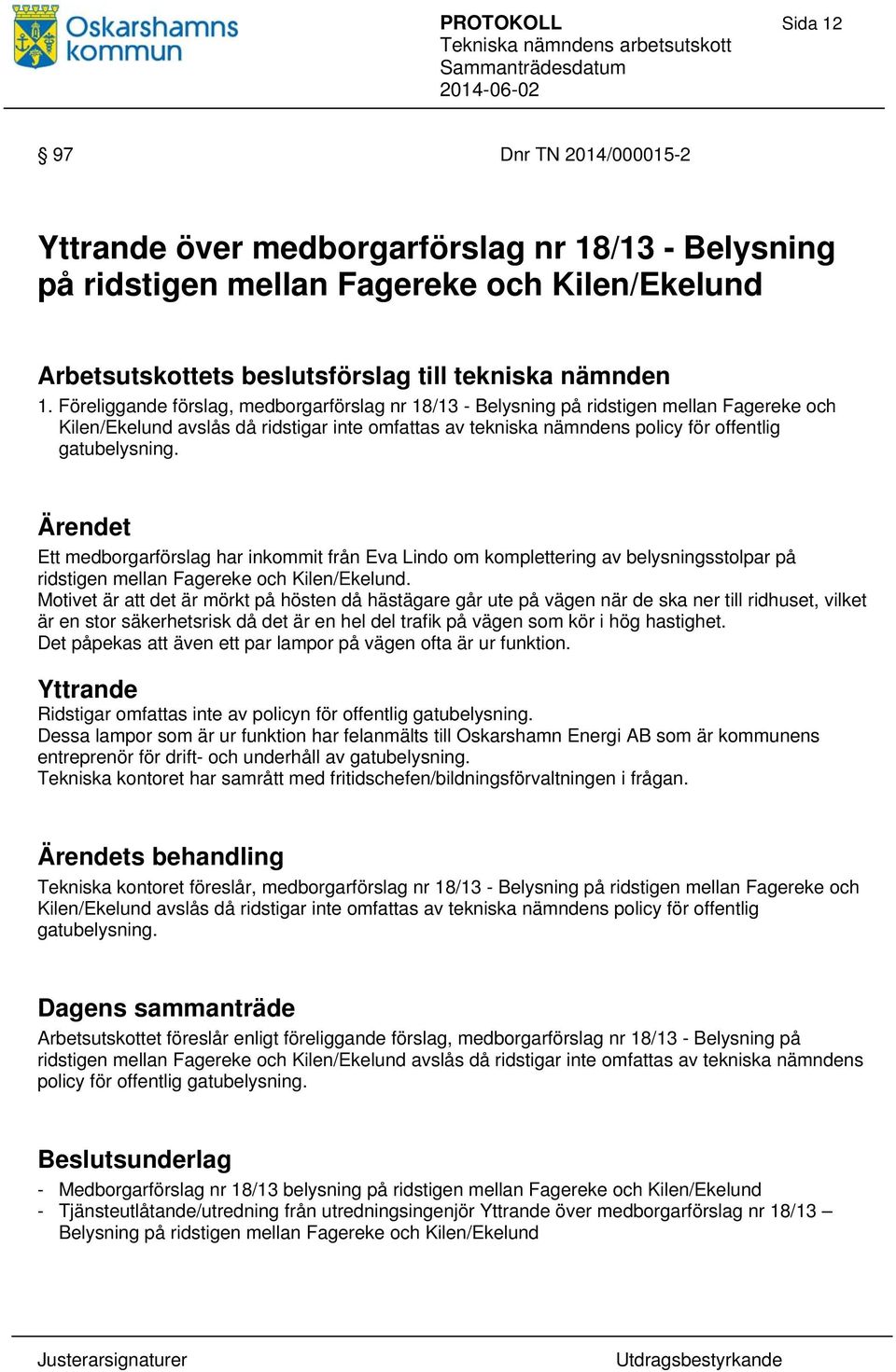 Ett medborgarförslag har inkommit från Eva Lindo om komplettering av belysningsstolpar på ridstigen mellan Fagereke och Kilen/Ekelund.