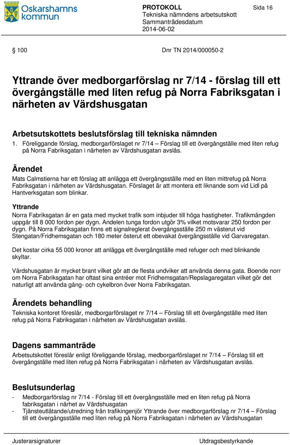 Mats Calmstierna har ett förslag att anlägga ett övergångsställe med en liten mittrefug på Norra Fabriksgatan i närheten av Värdshusgatan.