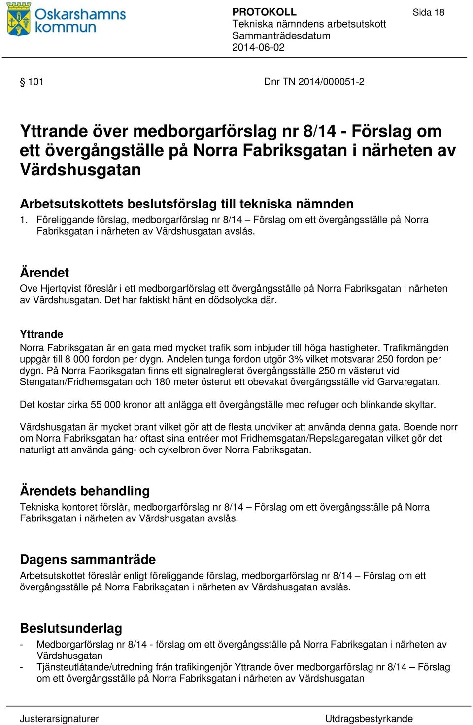 Ove Hjertqvist föreslår i ett medborgarförslag ett övergångsställe på Norra Fabriksgatan i närheten av Värdshusgatan. Det har faktiskt hänt en dödsolycka där.