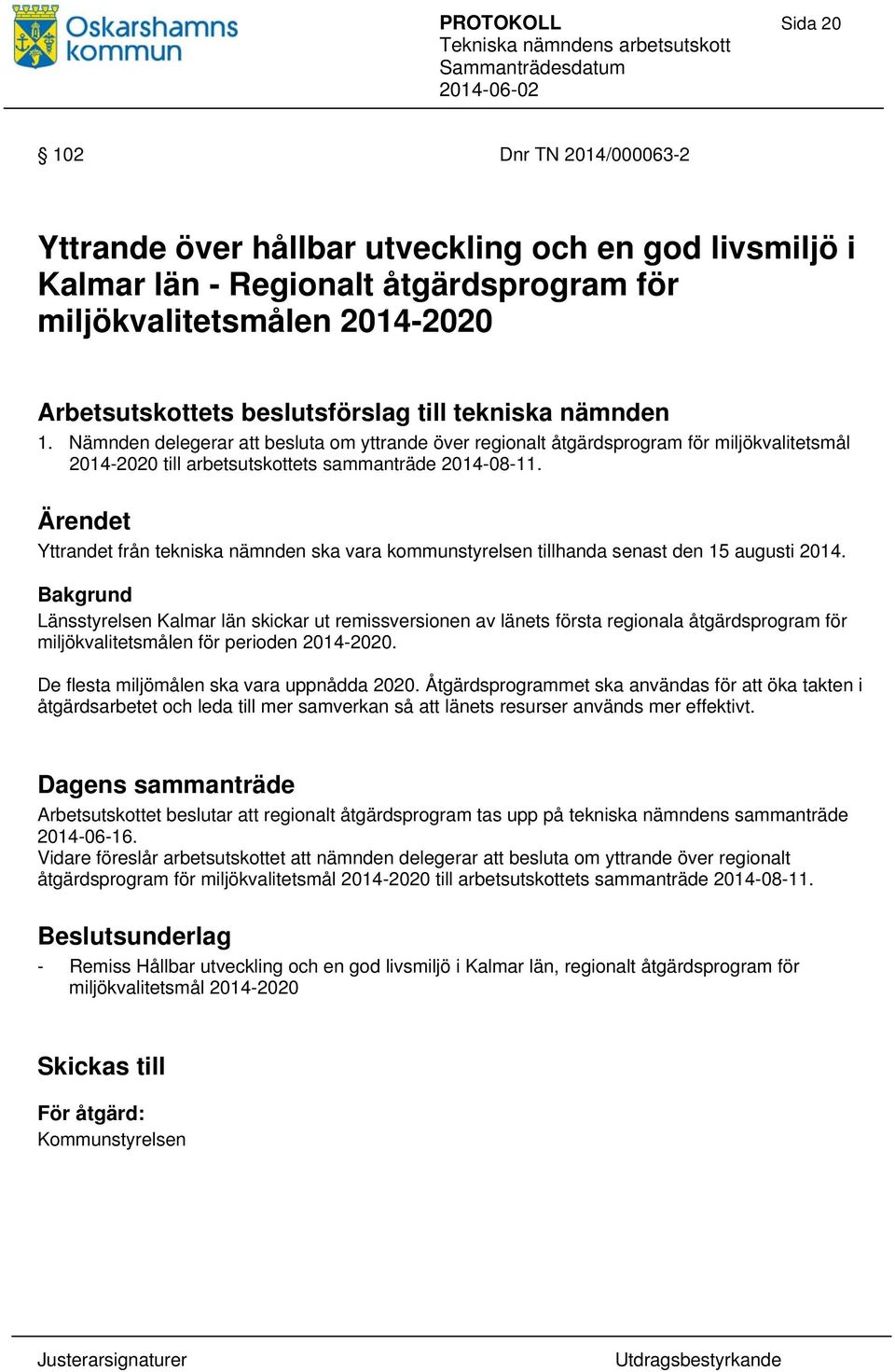 Yttrandet från tekniska nämnden ska vara kommunstyrelsen tillhanda senast den 15 augusti 2014.