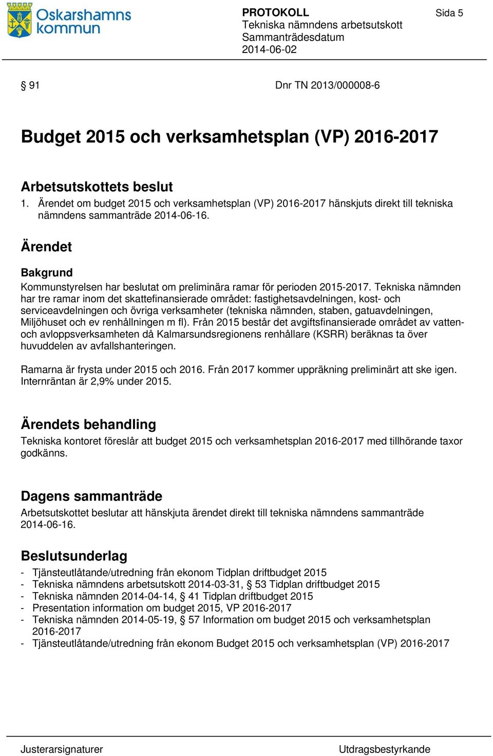 Tekniska nämnden har tre ramar inom det skattefinansierade området: fastighetsavdelningen, kost- och serviceavdelningen och övriga verksamheter (tekniska nämnden, staben, gatuavdelningen, Miljöhuset