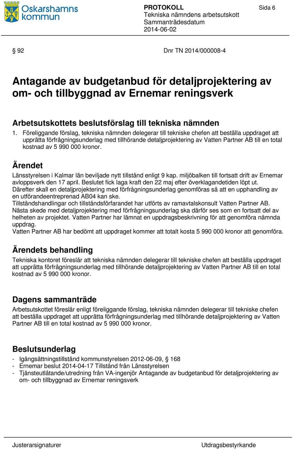 kostnad av 5 990 000 kronor. Länsstyrelsen i Kalmar län beviljade nytt tillstånd enligt 9 kap. miljöbalken till fortsatt drift av Ernemar avloppsverk den 17 april.