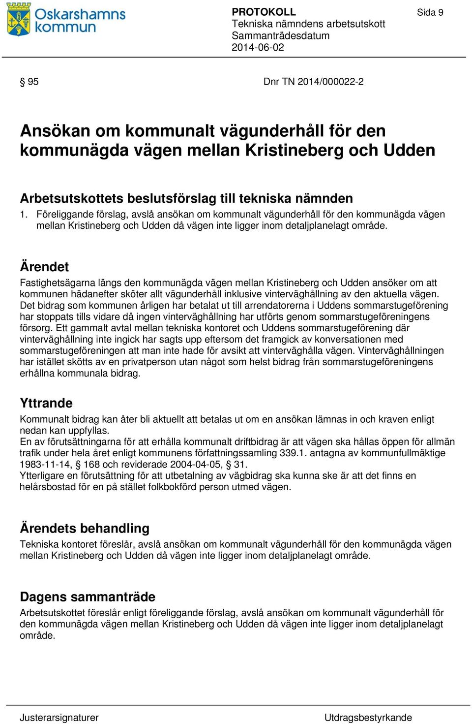 Fastighetsägarna längs den kommunägda vägen mellan Kristineberg och Udden ansöker om att kommunen hädanefter sköter allt vägunderhåll inklusive vinterväghållning av den aktuella vägen.