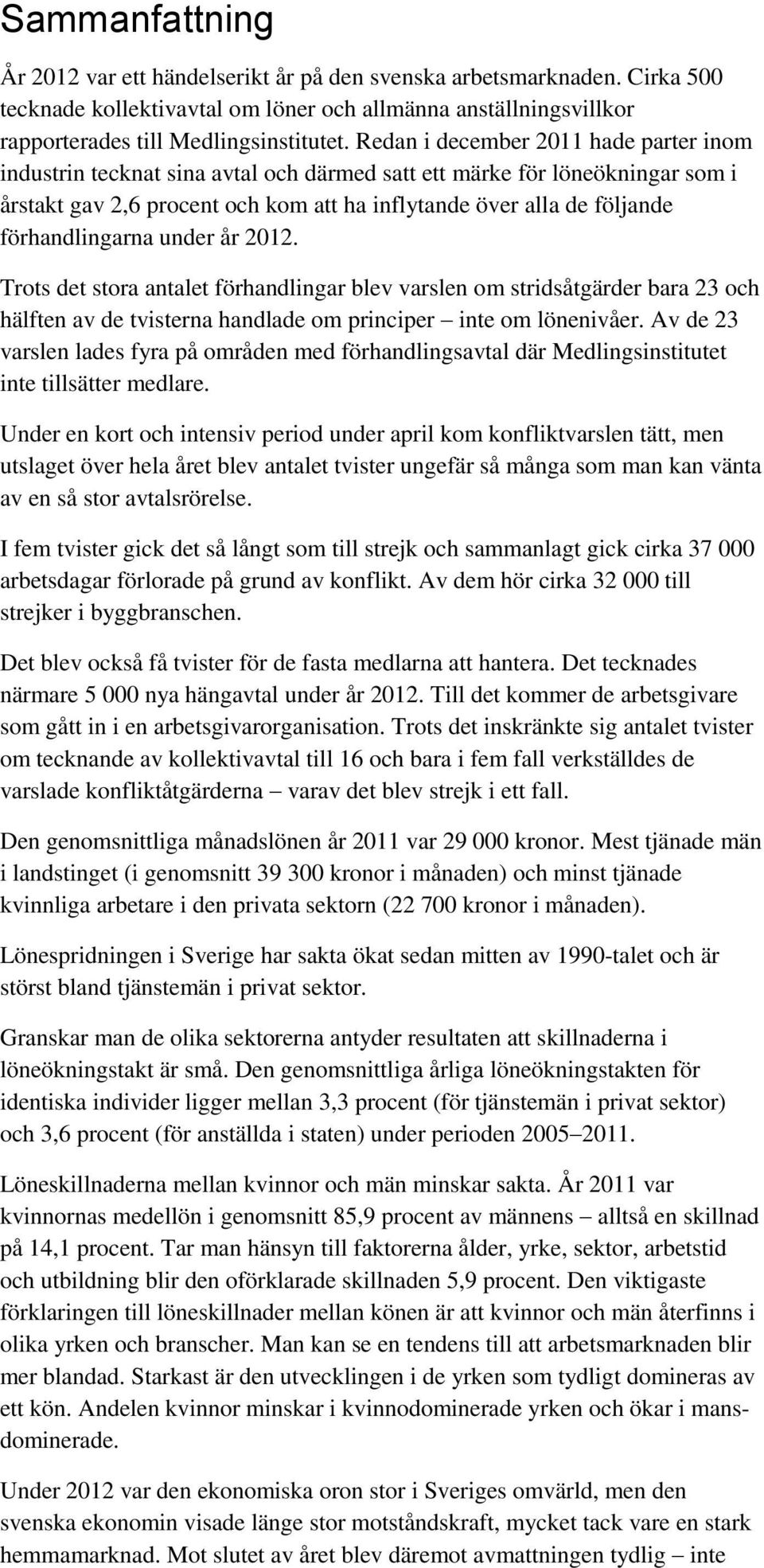 förhandlingarna under år 2012. Trots det stora antalet förhandlingar blev varslen om stridsåtgärder bara 23 och hälften av de tvisterna handlade om principer inte om lönenivåer.