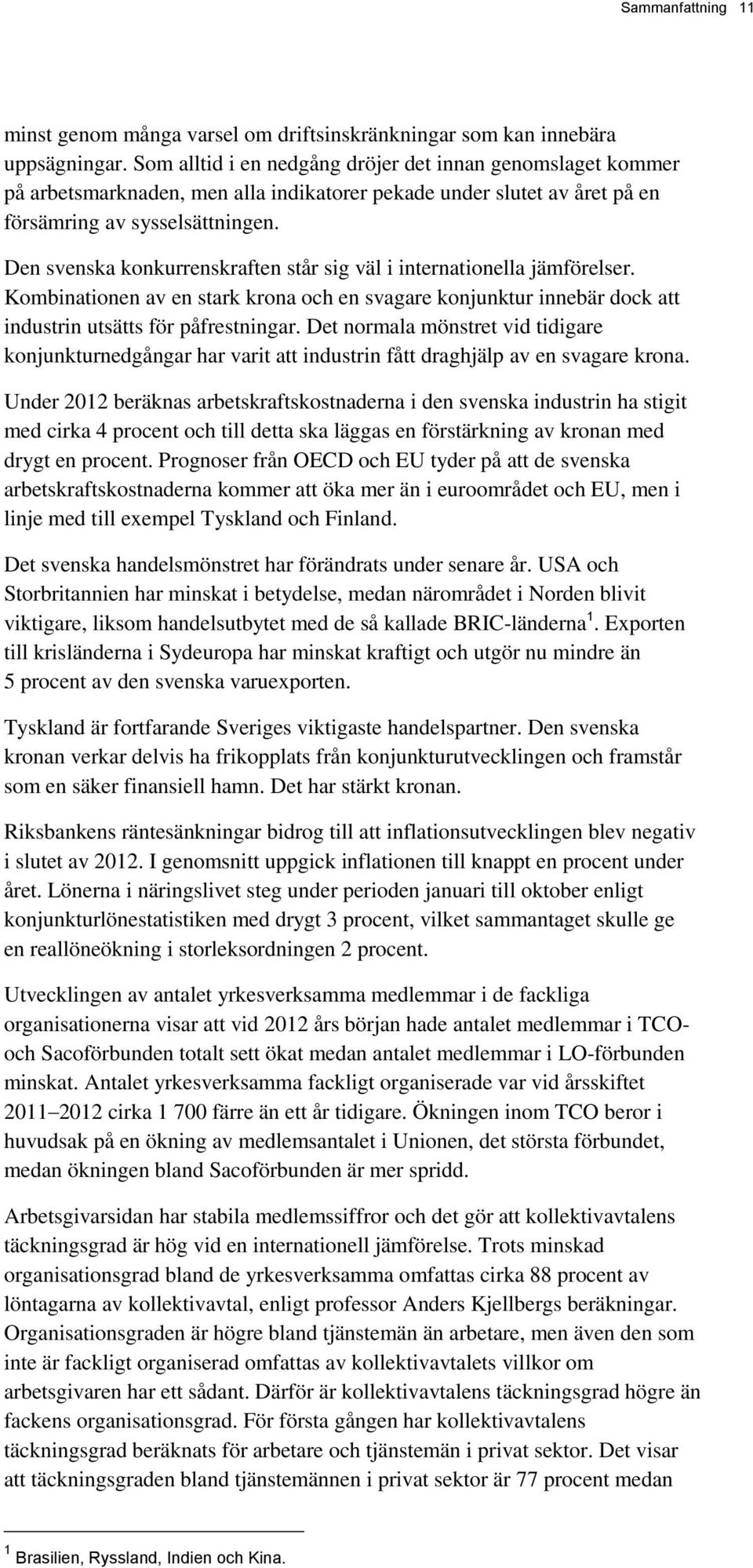 Den svenska konkurrenskraften står sig väl i internationella jämförelser. Kombinationen av en stark krona och en svagare konjunktur innebär dock att industrin utsätts för påfrestningar.