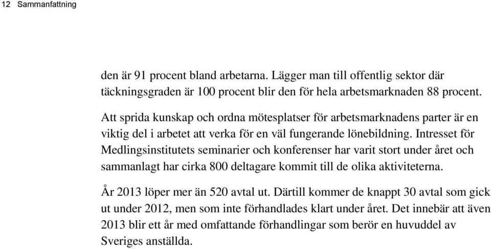 Intresset för Medlingsinstitutets seminarier och konferenser har varit stort under året och sammanlagt har cirka 800 deltagare kommit till de olika aktiviteterna.