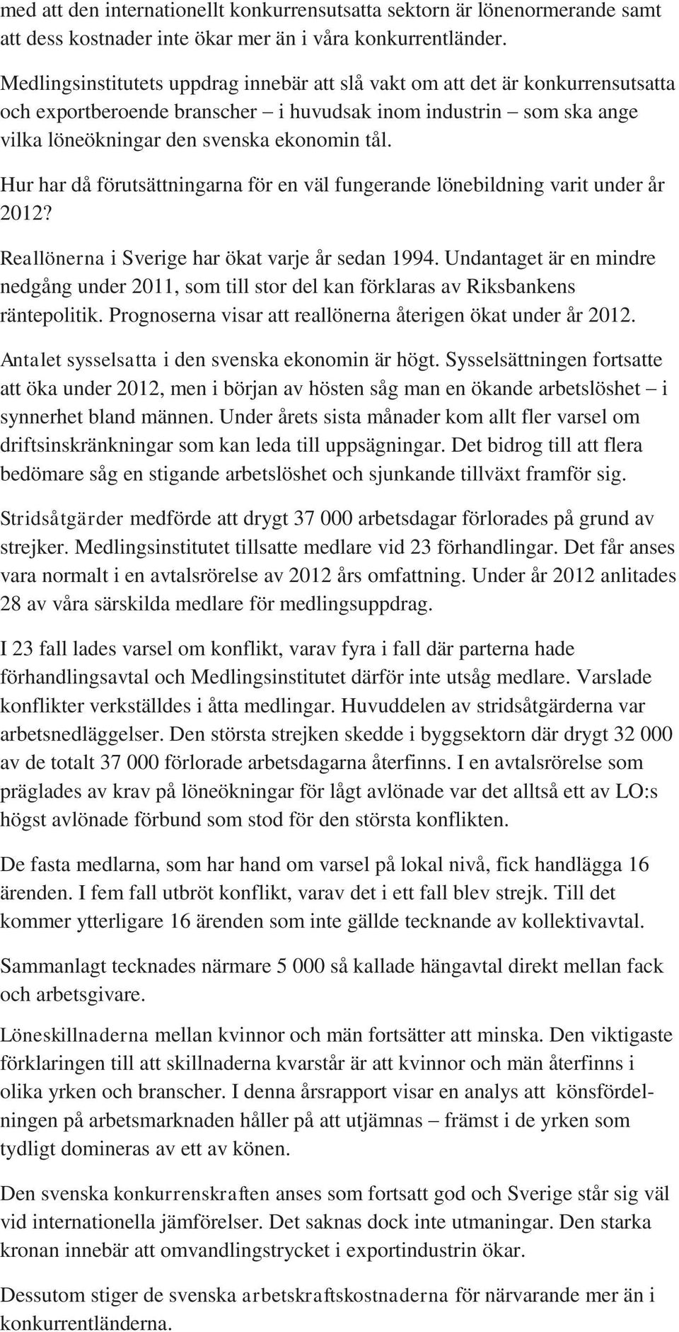 Hur har då förutsättningarna för en väl fungerande lönebildning varit under år 2012? Reallönerna i Sverige har ökat varje år sedan 1994.