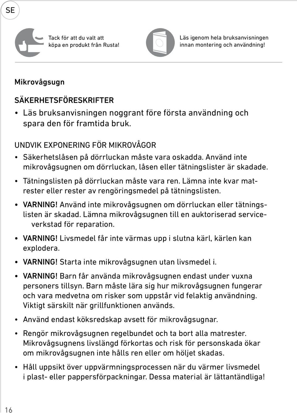 UNDVIK EXPONERING FÖR MIKROVÅGOR Säkerhetslåsen på dörrluckan måste vara oskadda. Använd inte mikrovågsugnen om dörrluckan, låsen eller tätningslister är skadade.