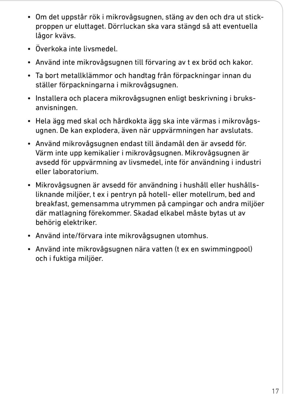 Installera och placera mikrovågsugnen enligt beskrivning i bruksanvisningen. Hela ägg med skal och hårdkokta ägg ska inte värmas i mikrovågsugnen.