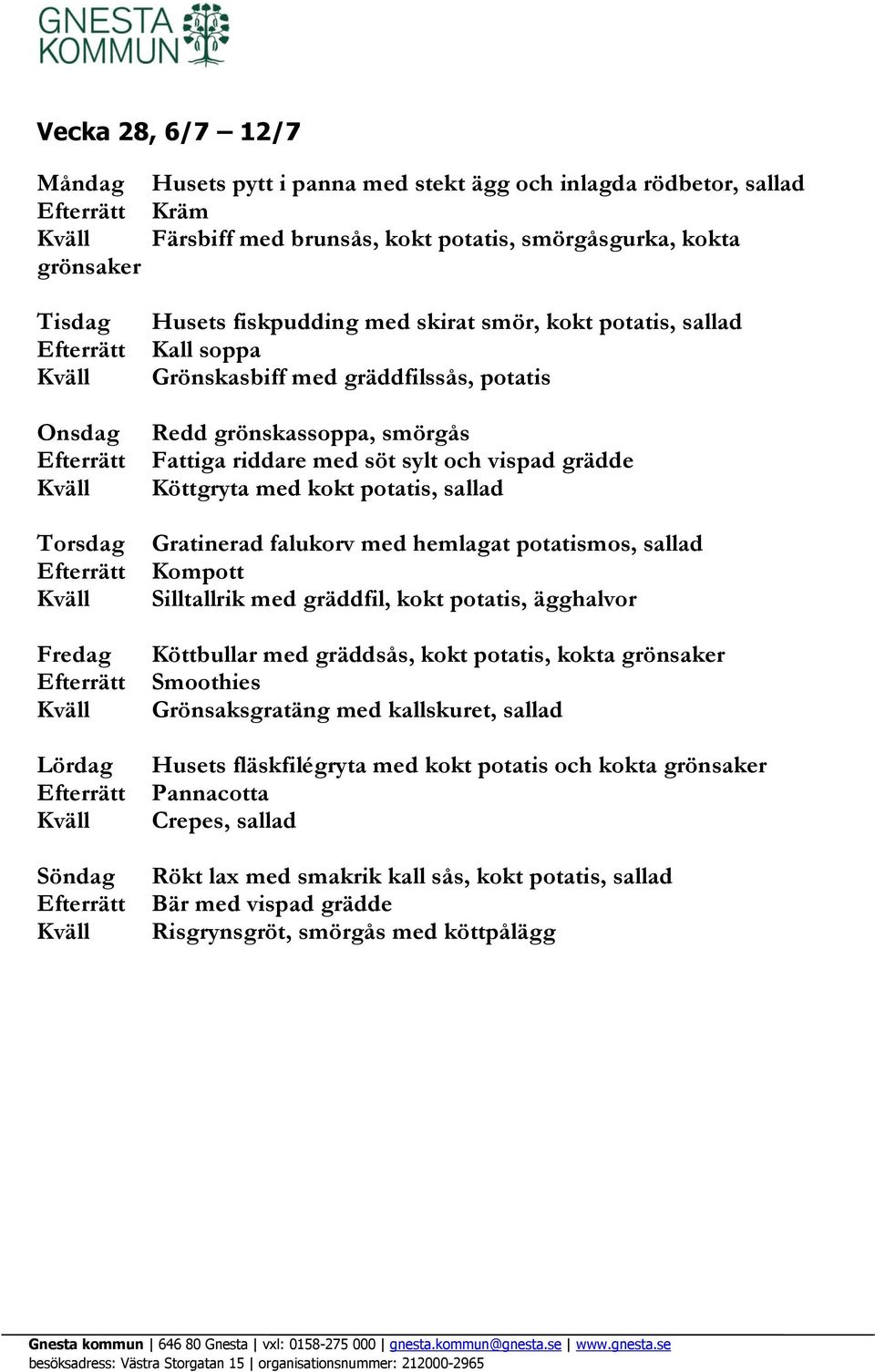 falukorv med hemlagat potatismos, sallad Kompott Silltallrik med gräddfil, kokt potatis, ägghalvor Köttbullar med gräddsås, kokt potatis, kokta Smoothies Grönsaksgratäng med