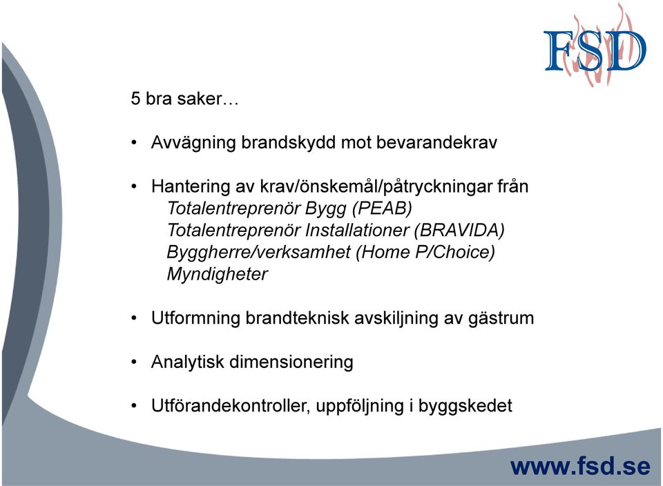 Installationer (BRAVIDA) Byggherre/verksamhet (Home P/Choice) Myndigheter