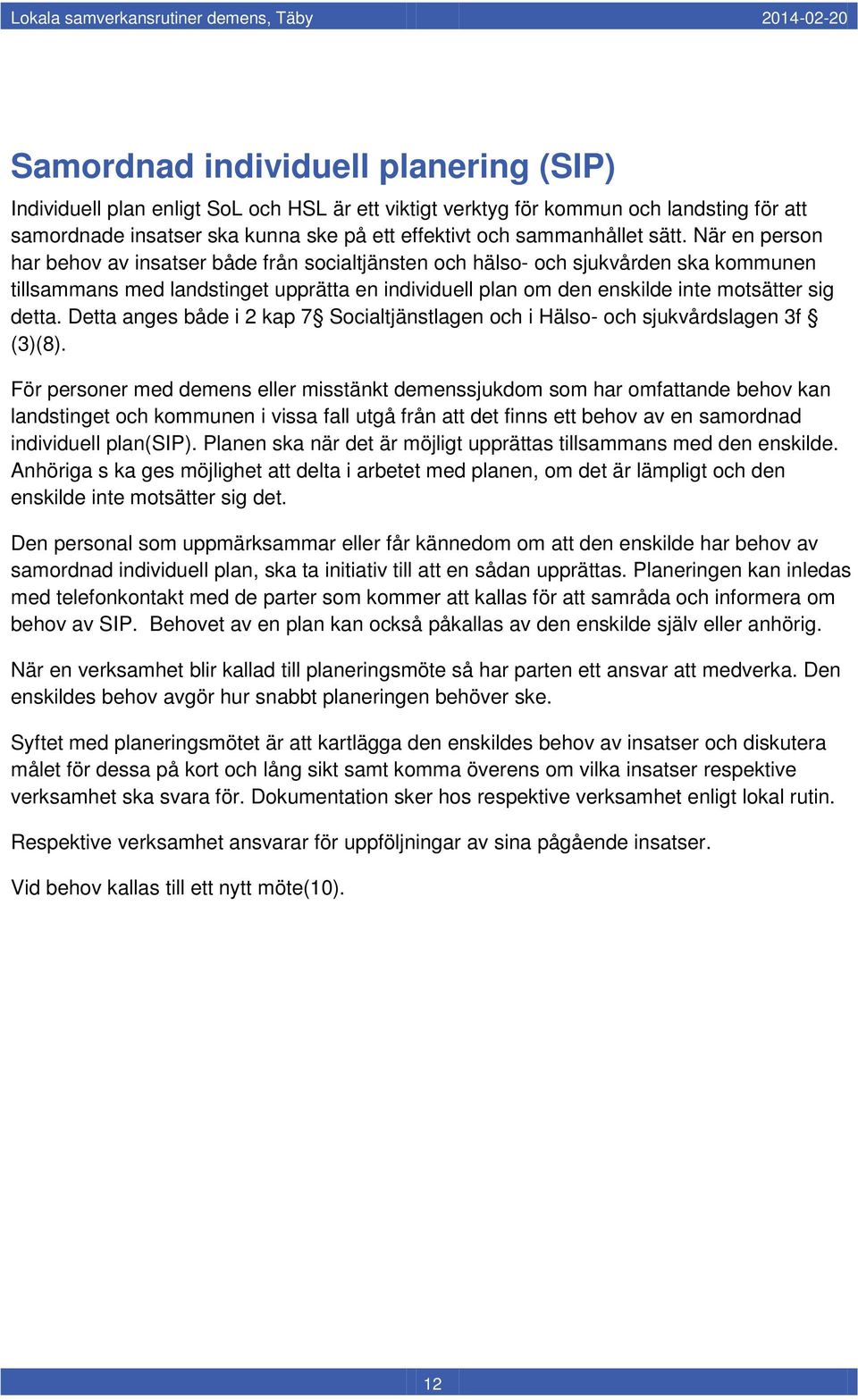 detta. Detta anges både i 2 kap 7 Socialtjänstlagen och i Hälso- och sjukvårdslagen 3f (3)(8).