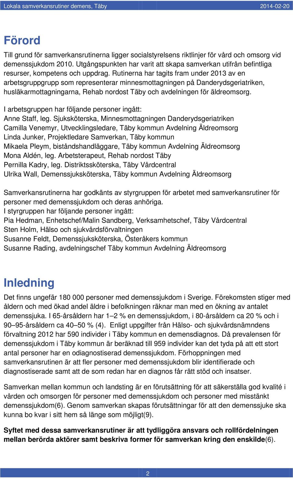 Rutinerna har tagits fram under 2013 av en arbetsgruppgrupp som representerar minnesmottagningen på Danderydsgeriatriken, husläkarmottagningarna, Rehab nordost Täby och avdelningen för äldreomsorg.