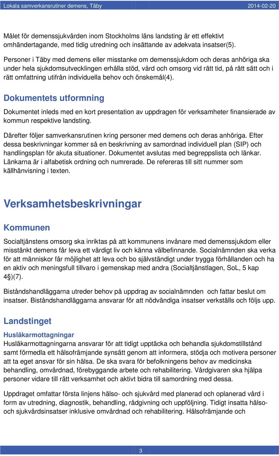 utifrån individuella behov och önskemål(4). Dokumentets utformning Dokumentet inleds med en kort presentation av uppdragen för verksamheter finansierade av kommun respektive landsting.