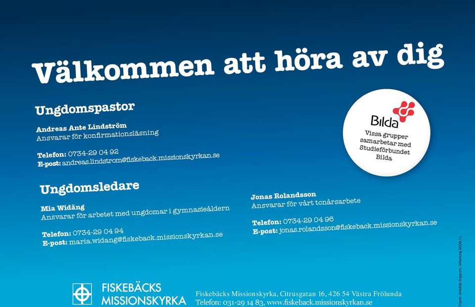 se Vissa grupper samarbetar med Studieförbundet Bilda Ungdomsledare Mia Widäng Ansvarar för arbetet med ungdomar i gymnasieåldern Telefon: 0734-29 04 94 E-post: