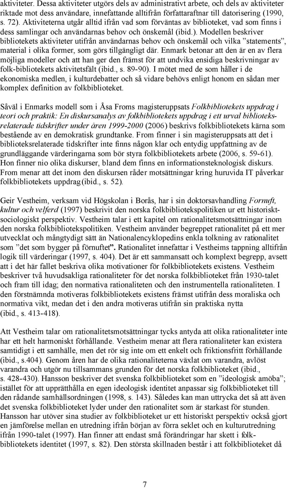 Modellen beskriver bibliotekets aktiviteter utifrån användarnas behov och önskemål och vilka statements, material i olika former, som görs tillgängligt där.