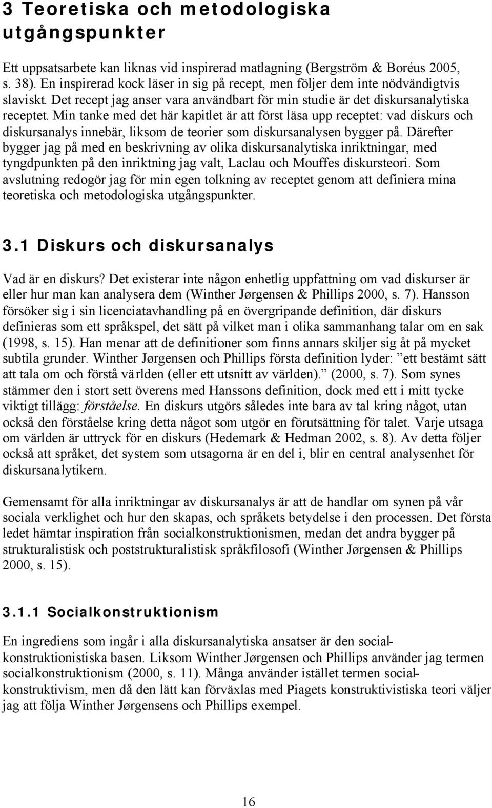 Min tanke med det här kapitlet är att först läsa upp receptet: vad diskurs och diskursanalys innebär, liksom de teorier som diskursanalysen bygger på.