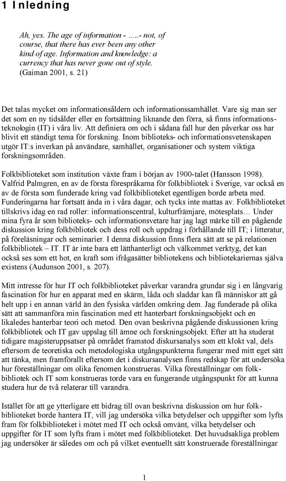 Vare sig man ser det som en ny tidsålder eller en fortsättning liknande den förra, så finns informationsteknologin (IT) i våra liv.