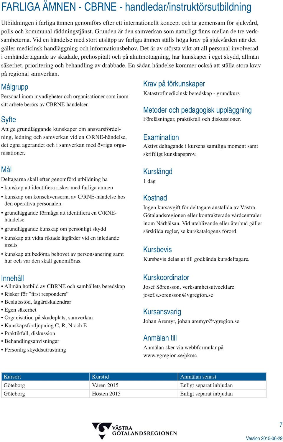 Vid en händelse med stort utsläpp av farliga ämnen ställs höga krav på sjukvården när det gäller medicinsk handläggning och informationsbehov.