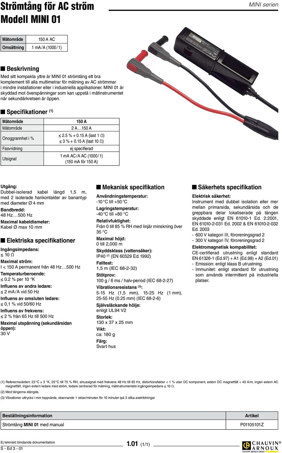 Specifikationer (1) Mätområde Mätområde Onoggrannhet i % Fasvridning Utsignal 150 A 2 A 150 A 2.5 % + 0.15 A (last 1 Ω) 3 % + 0.