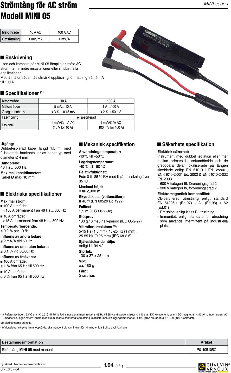 Specifikationer (1) Mätområde 10 A 100 A Mätområden 5 ma 10 A 1 A 100 A Onoggrannhet % 3 % + 0.