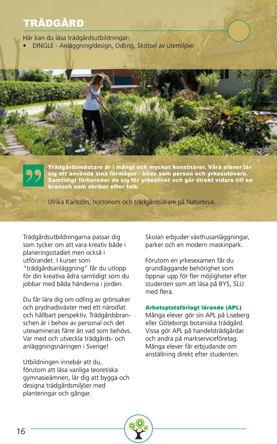 Ulrika Karlsson, hortonom och trädgårdslärare på Naturbruk. Trädgårdsutbildningarna passar dig som tycker om att vara kreativ både i planeringsstadiet men också i utförandet.