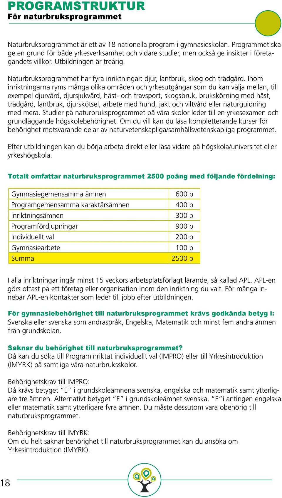 Naturbruksprogrammet har fyra inriktningar: djur, lantbruk, skog och trädgård.