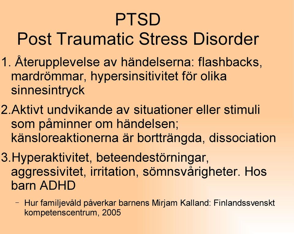 Aktivt undvikande av situationer eller stimuli som påminner om händelsen; känsloreaktionerna är bortträngda,