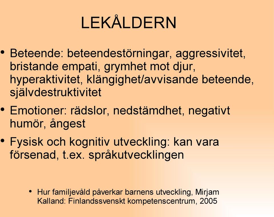 nedstämdhet, negativt humör, ångest Fysisk och kognitiv utveckling: kan vara försenad, t.ex.