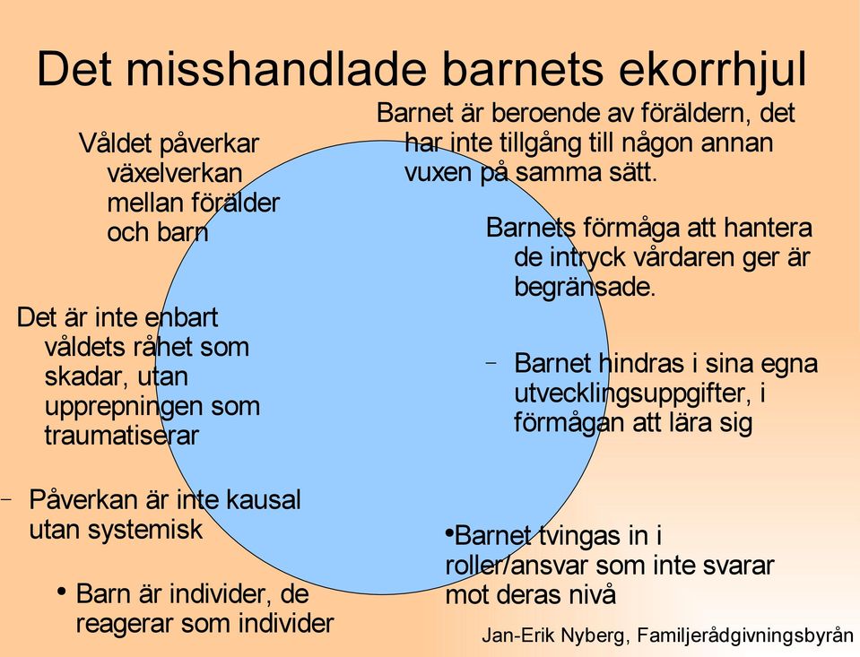 Barnets förmåga att hantera de intryck vårdaren ger är begränsade.