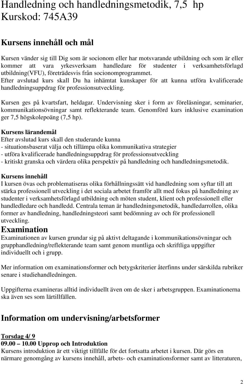 Efter avslutad kurs skall Du ha inhämtat kunskaper för att kunna utföra kvalificerade handledningsuppdrag för professionsutveckling. Kursen ges på kvartsfart, heldagar.