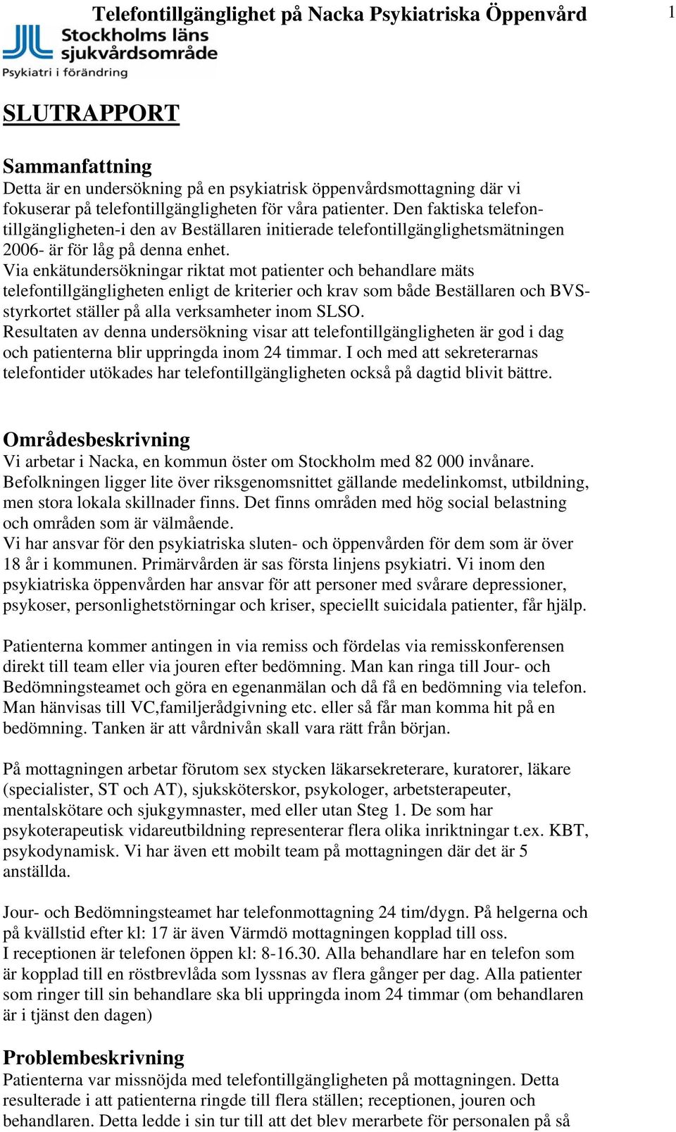 Via enkätundersökningar riktat mot patienter och behandlare mäts telefontillgängligheten enligt de kriterier och krav som både Beställaren och BVSstyrkortet ställer på alla verksamheter inom SLSO.