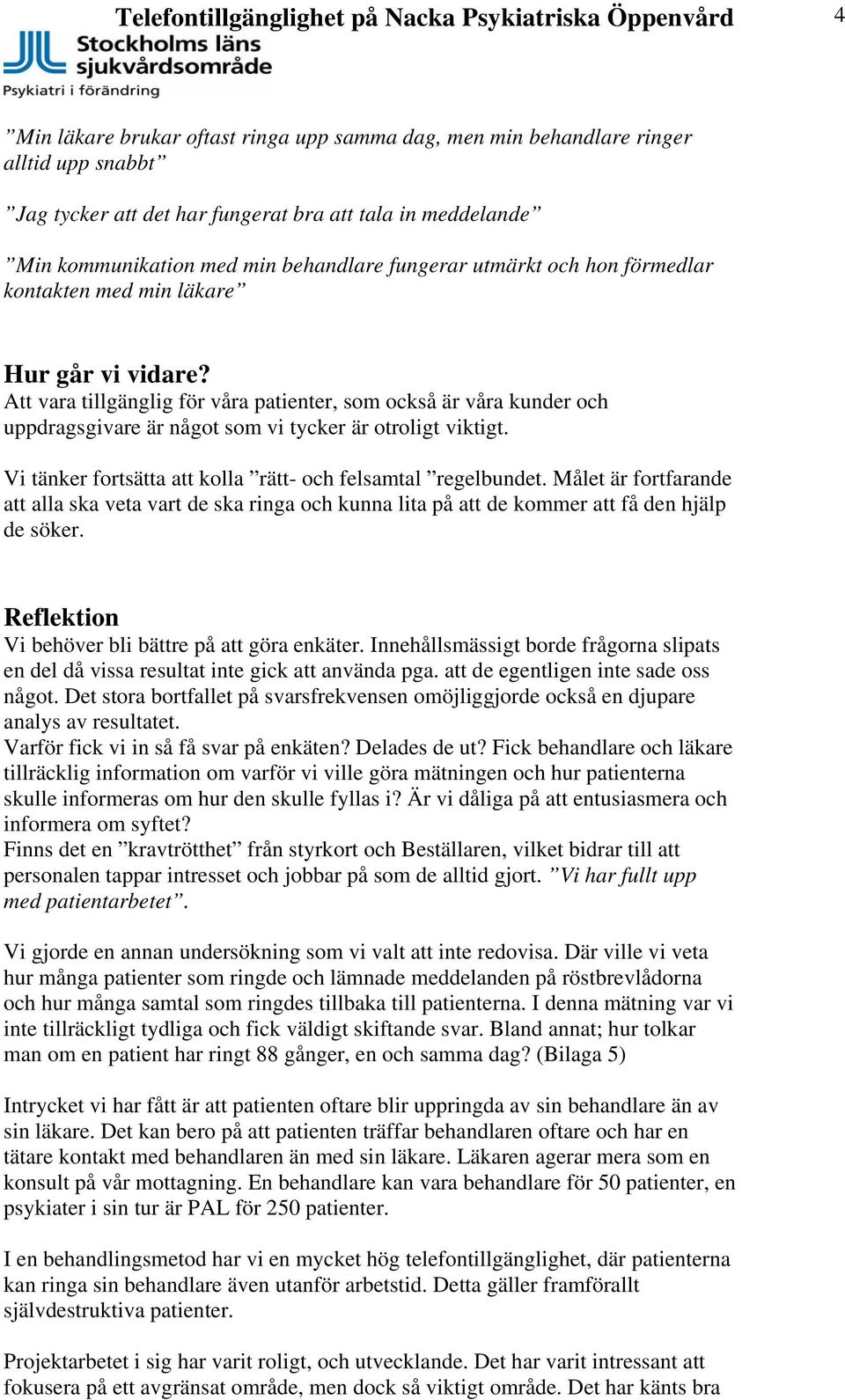 Att vara tillgänglig för våra patienter, som också är våra kunder och uppdragsgivare är något som vi tycker är otroligt viktigt. Vi tänker fortsätta att kolla rätt- och felsamtal regelbundet.