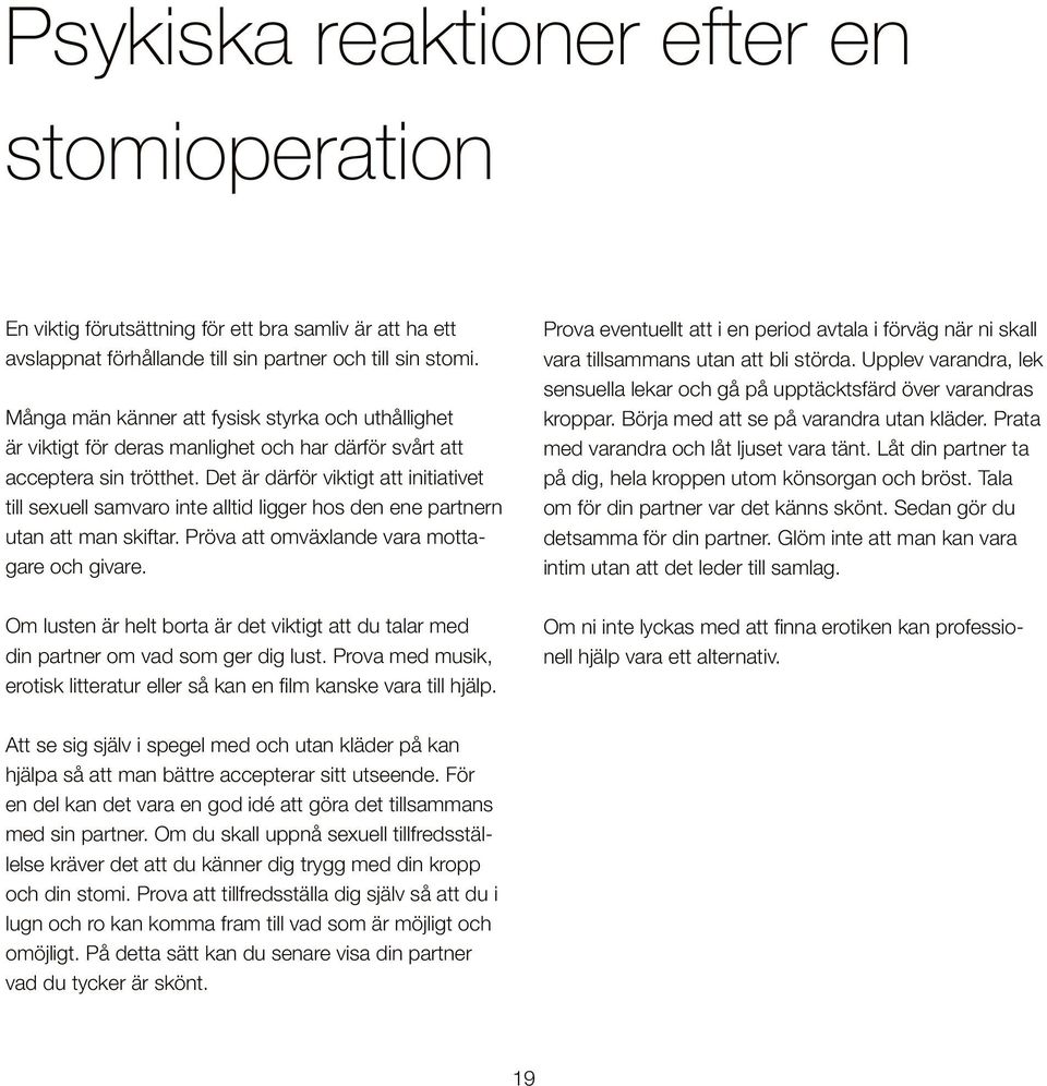 Det är därför viktigt att initiativet till sexuell samvaro inte alltid ligger hos den ene partnern utan att man skiftar. Pröva att omväxlande vara mottagare och givare.