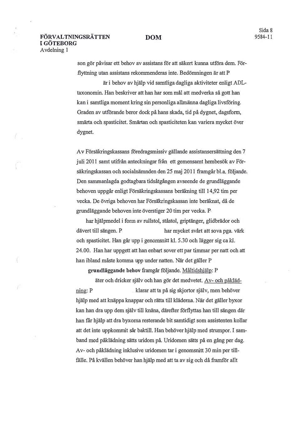 Han beskriver att han har som mål att medverka så gott han kan i samtliga moment kring sin personliga allmänna dagliga livsföring.