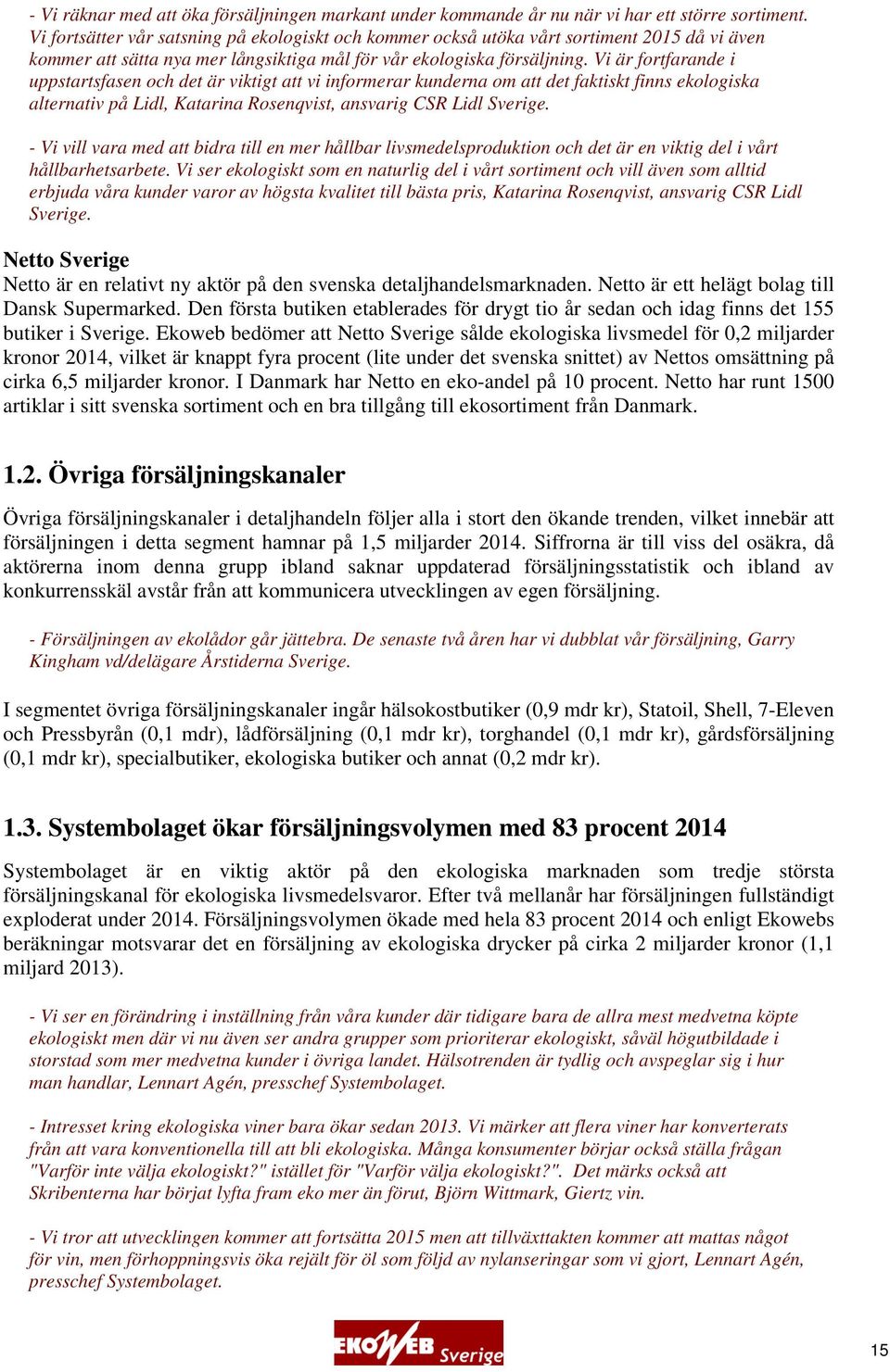 Vi är fortfarande i uppstartsfasen och det är viktigt att vi informerar kunderna om att det faktiskt finns ekologiska alternativ på Lidl, Katarina Rosenqvist, ansvarig CSR Lidl Sverige.