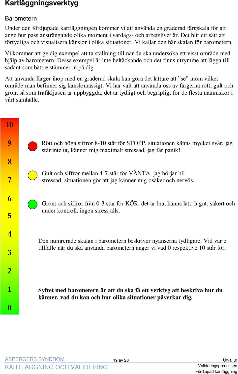 Vi kommer att ge dig exempel att ta ställning till när du ska undersöka ett visst område med hjälp av barometern.