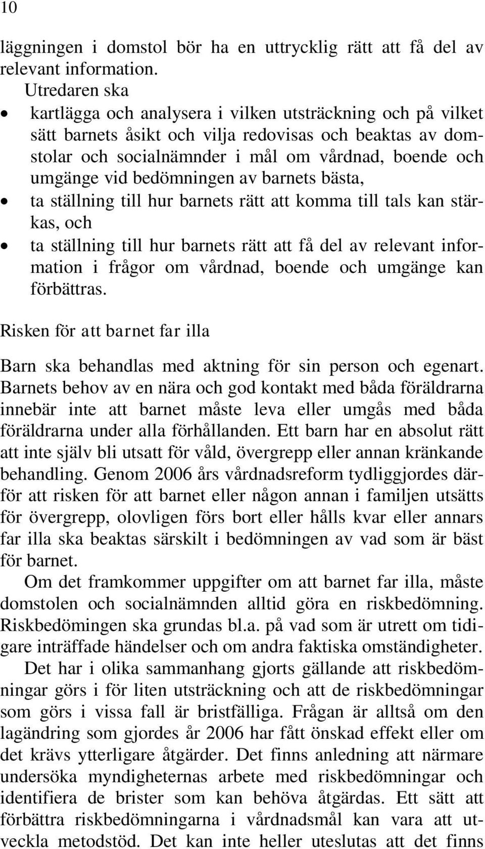 bedömningen av barnets bästa, ta ställning till hur barnets rätt att komma till tals kan stärkas, och ta ställning till hur barnets rätt att få del av relevant information i frågor om vårdnad, boende