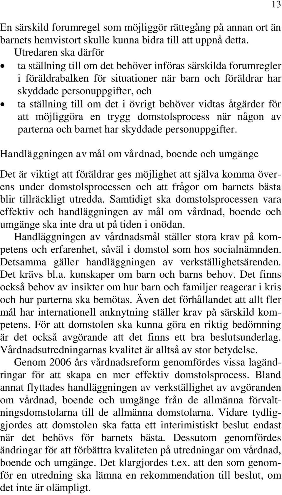 i övrigt behöver vidtas åtgärder för att möjliggöra en trygg domstolsprocess när någon av parterna och barnet har skyddade personuppgifter.