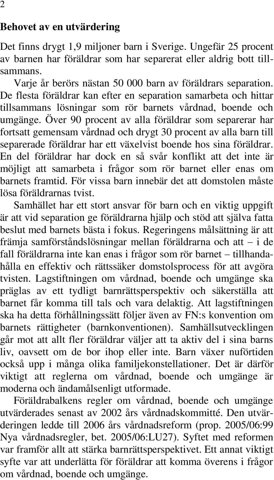 Över 90 procent av alla föräldrar som separerar har fortsatt gemensam vårdnad och drygt 30 procent av alla barn till separerade föräldrar har ett växelvist boende hos sina föräldrar.