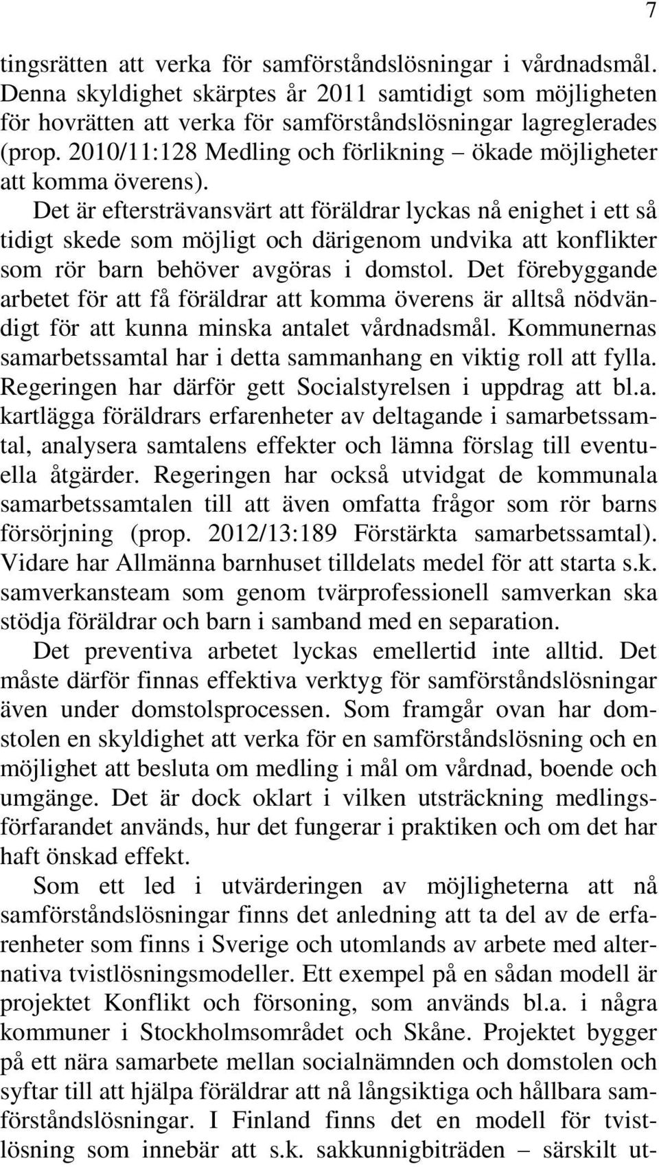 Det är eftersträvansvärt att föräldrar lyckas nå enighet i ett så tidigt skede som möjligt och därigenom undvika att konflikter som rör barn behöver avgöras i domstol.