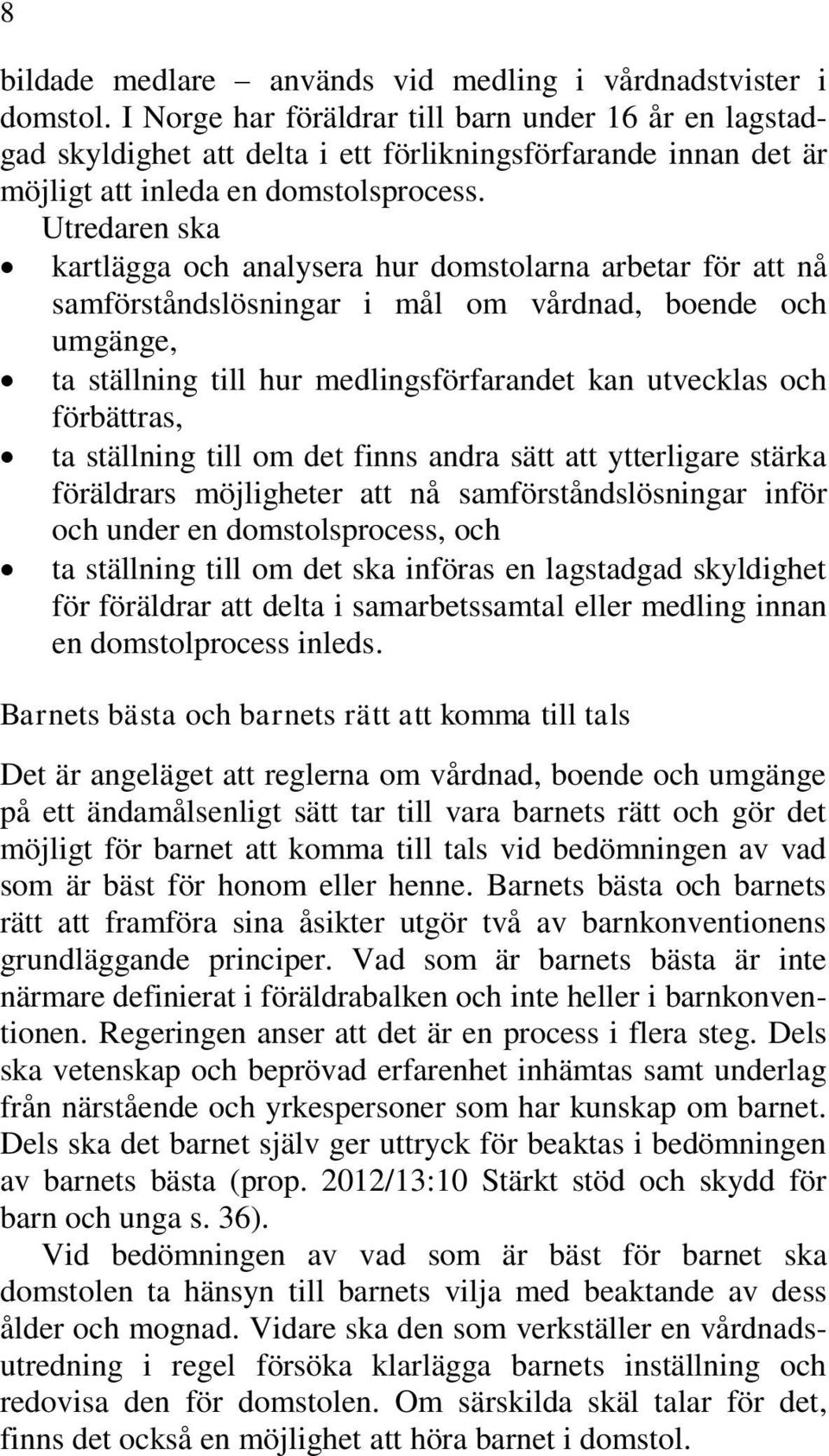 Utredaren ska kartlägga och analysera hur domstolarna arbetar för att nå samförståndslösningar i mål om vårdnad, boende och umgänge, ta ställning till hur medlingsförfarandet kan utvecklas och