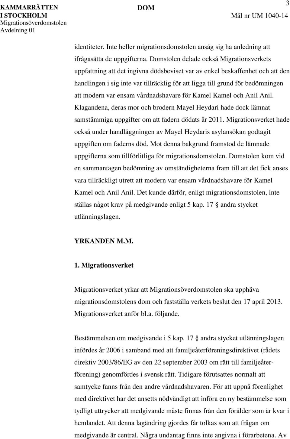 att modern var ensam vårdnadshavare för Kamel Kamel och Anil Anil. Klagandena, deras mor och brodern Mayel Heydari hade dock lämnat samstämmiga uppgifter om att fadern dödats år 2011.