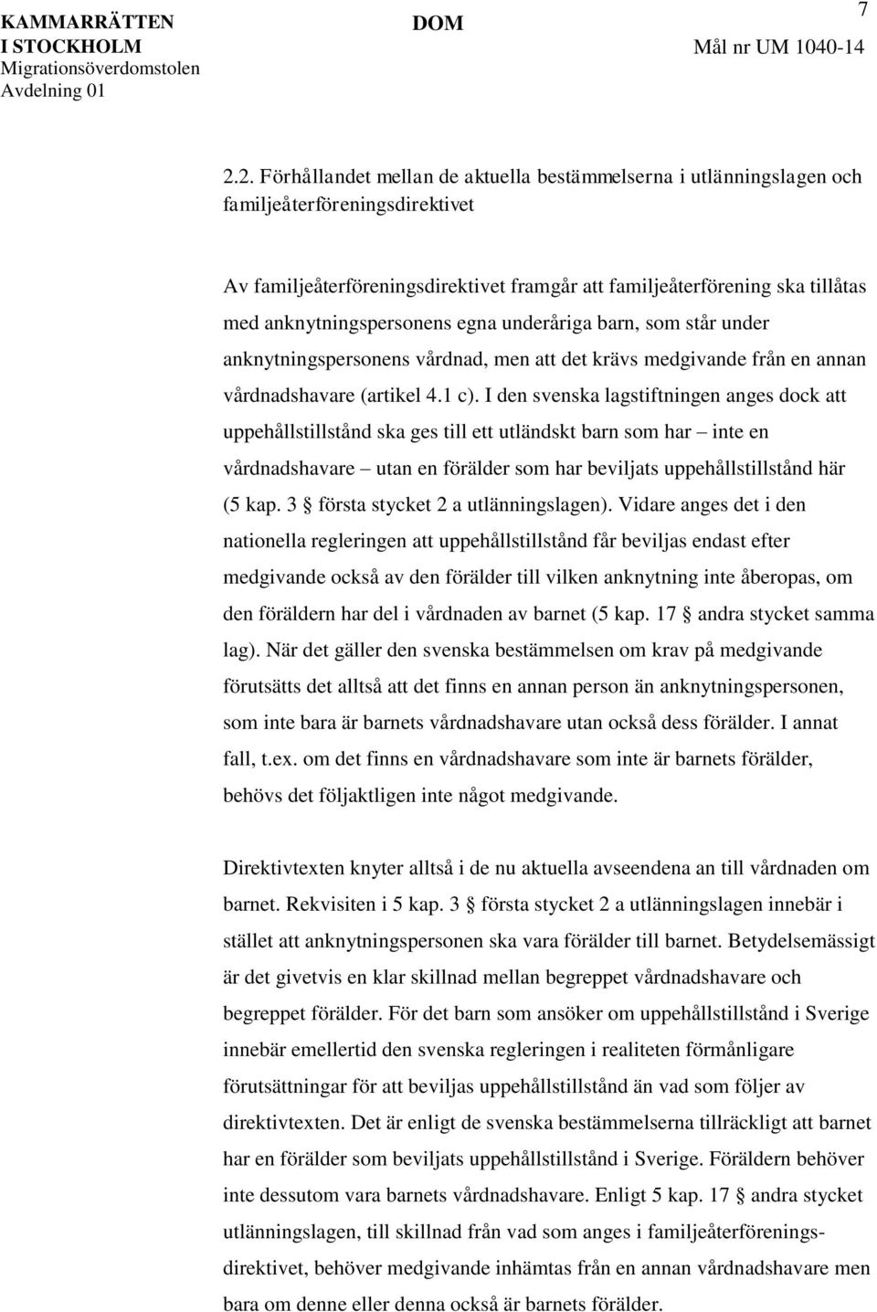 I den svenska lagstiftningen anges dock att uppehållstillstånd ska ges till ett utländskt barn som har inte en vårdnadshavare utan en förälder som har beviljats uppehållstillstånd här (5 kap.