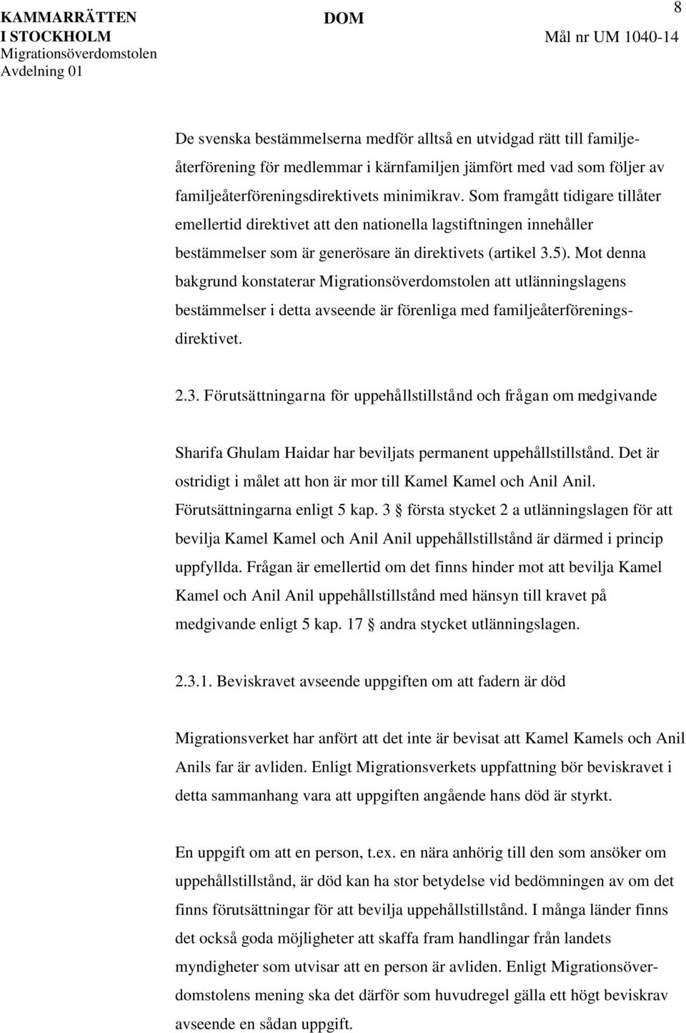 Mot denna bakgrund konstaterar att utlänningslagens bestämmelser i detta avseende är förenliga med familjeåterföreningsdirektivet. 2.3.