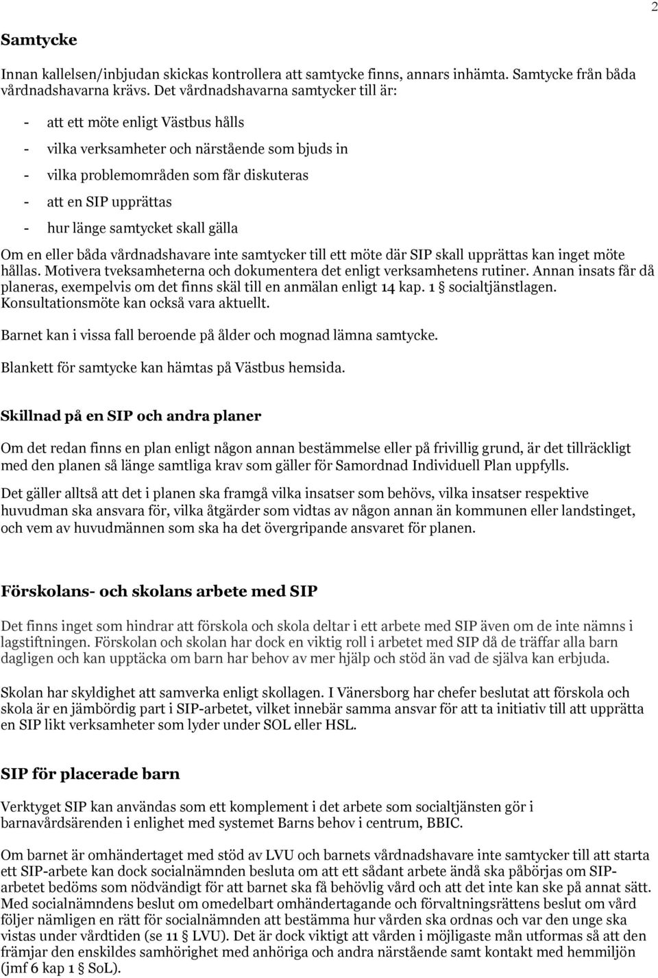 samtycket skall gälla Om en eller båda vårdnadshavare inte samtycker till ett möte där SIP skall upprättas kan inget möte hållas. Mtivera tveksamheterna ch dkumentera det enligt verksamhetens rutiner.