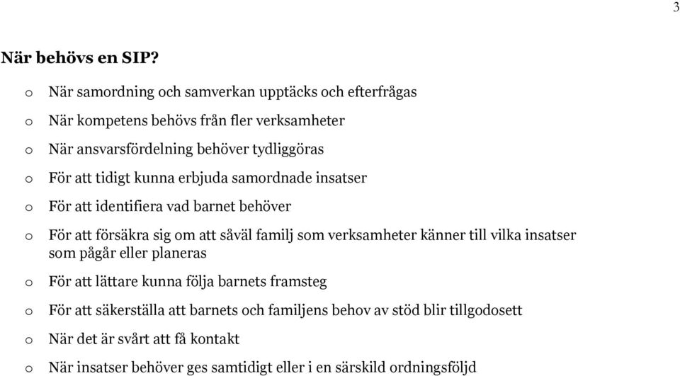 att tidigt kunna erbjuda samrdnade insatser För att identifiera vad barnet behöver För att försäkra sig m att såväl familj sm verksamheter